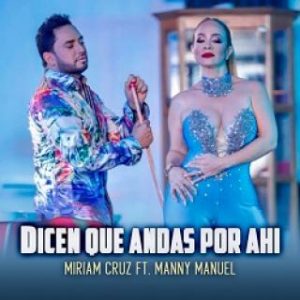 Miriam Cruz Ft Manny Manuel – Dicen Que Andas Por Ahí